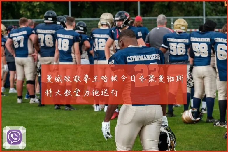 曼城致敬拳王哈顿今日齐聚曼彻斯特大教堂为他送行
